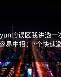 关于kaiyun的误区我讲透一次：越急越容易中招：7个快速避坑