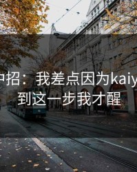 我差点中招：我差点因为kaiyun踩坑，到这一步我才醒