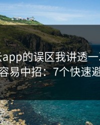 关于开云app的误区我讲透一次：越急越容易中招：7个快速避坑