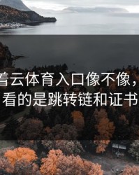 别只盯着云体育入口像不像，真正要看的是跳转链和证书