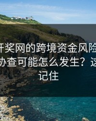 涉澳门开奖网的跨境资金风险：冻结、追缴、协查可能怎么发生？这三点先记住
