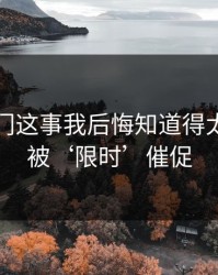 99tk澳门这事我后悔知道得太晚：别被‘限时’催促